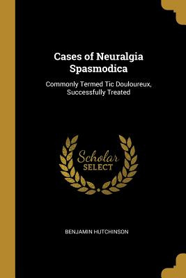Libro Cases Of Neuralgia Spasmodica: Commonly Termed Tic ...