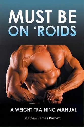 Must Be On 'roids, De Mathew James Barnett. Editorial Balboa Press, Tapa Blanda En Inglés