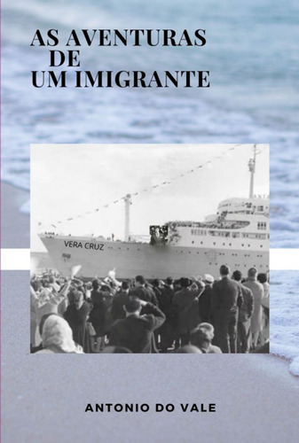 As Aventuras De Um Imigrante, De Antonio Do Vale. Série Não Aplicável, Vol. 1. Editora Clube De Autores, Capa Mole, Edição 1 Em Português, 2022