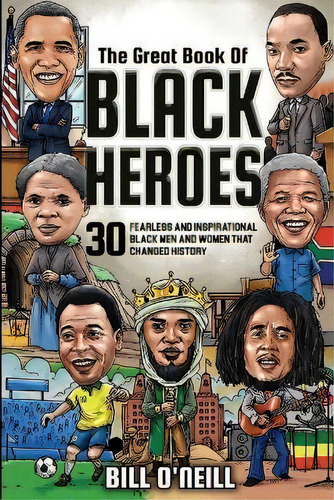The Great Book Of Black Heroes : 30 Fearless And Inspirational Black Men And Women That Changed H..., De Bill O'neill. Editorial Lak Publishing, Tapa Blanda En Inglés
