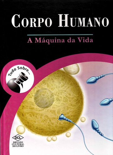 Livro Tudo Sobre Corpo Humano - A Maquina Da Vida: Livro Tudo Sobre Corpo Humano - A Maquina Da Vida, De Ana Paula Corradini. Editora Dcl, Capa Mole Em Português, 2006