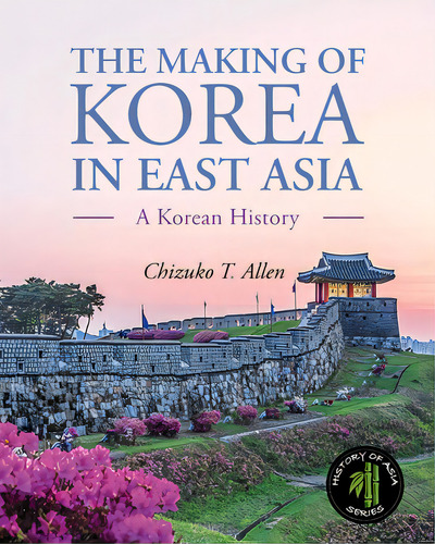 The Making Of Korea In East Asia: A Korean History, De Allen, Chizuko. Editorial Univ Readers, Tapa Blanda En Inglés