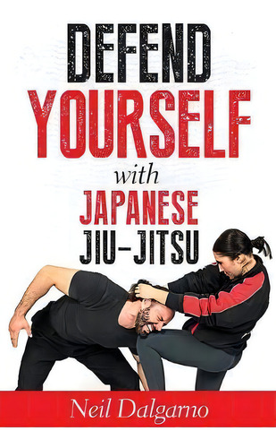 Defend Yourself With Japanese Jiu-jitsu, De Neil Dalgarno. Editorial Tellwell Talent, Tapa Blanda En Inglés