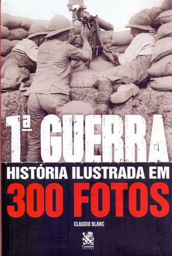 1 Guerra: Historia Ilustrada Em 300 Fotos