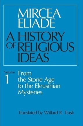 A History Of Religious Ideas: From The Stone Age To The E...