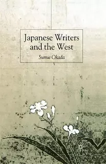 Japanese Writers And The West, De S. Okada. Editorial Palgrave Macmillan, Tapa Blanda En Inglés