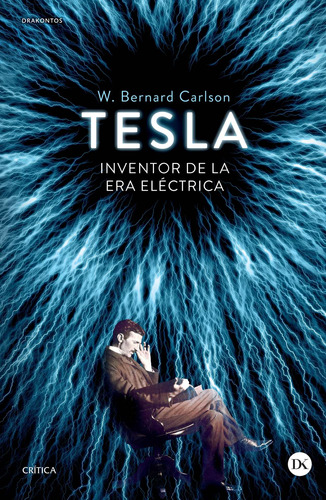 Tesla: Inventor de la era eléctrica, de Carlson, W. Bernard. Serie Drakontos Editorial Crítica México, tapa blanda en español, 2015