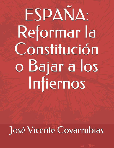 Libro: España: Reformar La Constitución O Bajar A Los Infier
