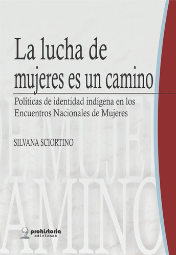 La Lucha De Mujeres Es Un Camino - Sciortino - Prohistoria