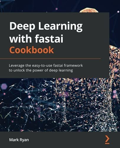 Book : Deep Learning With Fastai Cookbook Leverage The...