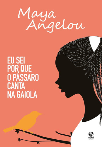 Eu sei por que o pássaro canta na gaiola, de Angelou, Maya. Astral Cultural Editora Ltda, capa mole em português, 2018