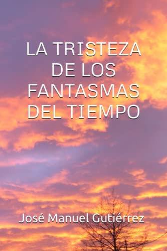 La Tristeza De Los Fantasmas Del Tiempo (spanish Edition)