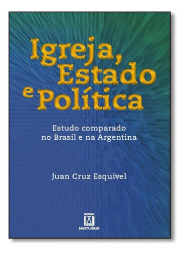 Igreja, Estado E Política: Estudo Comparado No Brasil E Na, De Juan Cruz Esquivel. Editora Santuario, Capa Mole Em Português