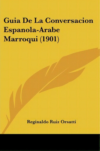 Guia De La Conversacion Espanola-arabe Marroqui (1901), De Reginaldo Ruiz Orsatti. Editorial Kessinger Publishing, Tapa Blanda En Español
