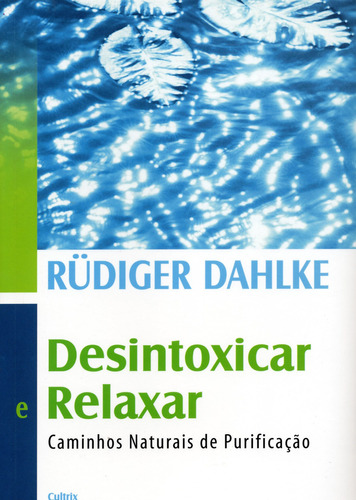 Desintoxicar E Relaxar Caminhos Naturais De Purificação: Desintoxicar E Relaxar Caminhos Naturais De Purificação, De Dahlke, Rüdiger. Editora Cultrix (pensamento), Capa Mole, Edição 1 Em Português