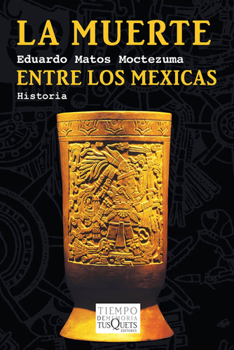 La muerte entre los mexicas, de Matos Moctezuma, Eduardo. Serie Tiempo de Memoria Editorial Tusquets México, tapa blanda en español, 2010