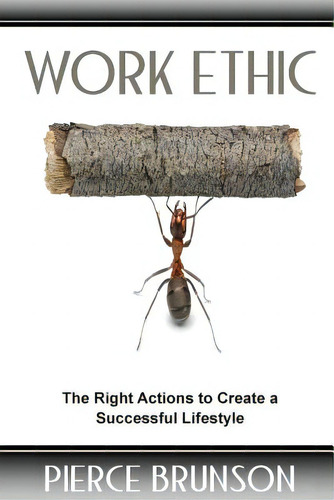 Work Ethic: The Right Actions To Create A Successful Lifestyle, De Graves, Brittany., Vol. 1. Editorial Createspace, Tapa Blanda En Inglés