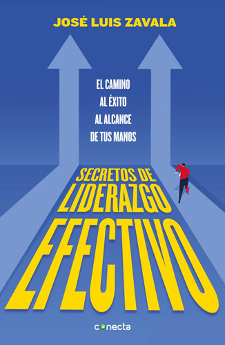 Secretos de liderazgo efectivo: El camino al éxito al alcance de todos, de Zavala, José Luis. Serie Negocios y finanzas Editorial Conecta, tapa blanda en español, 2021