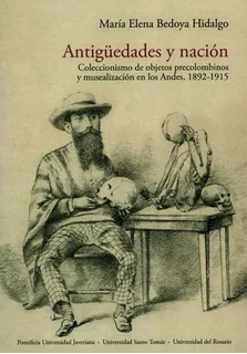 Livro - Antigüedades Y Nación. Coleccionismo De Objetos Precolombinos Y Musealización En Los Andes, 1892-1915