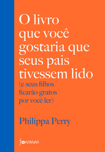 O livro que você gostaria que seus pais tivessem lido, de Philippa Perry. Editora Fontanar, capa mole, edição 2020 em português, 2020