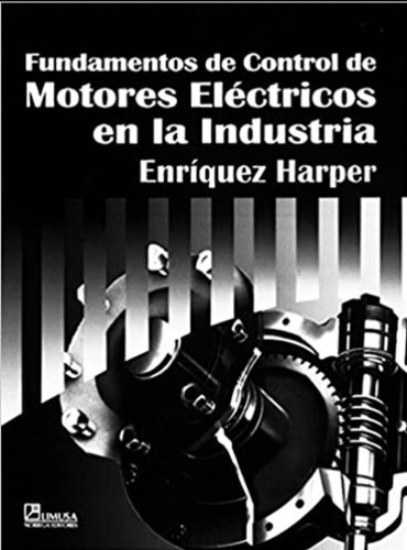 Fundamentos De Control De Motores Eléctricos En La Industria, De Enríquez Harper, Gilberto. Editorial Limusa En Español