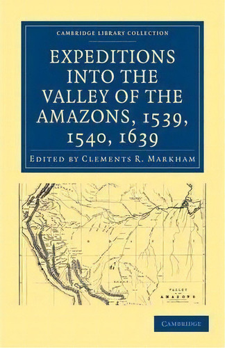 Cambridge Library Collection - Hakluyt First Series: Expeditions Into The Valley Of The Amazons, ..., De Clements R. Markham. Editorial Cambridge University Press, Tapa Blanda En Inglés