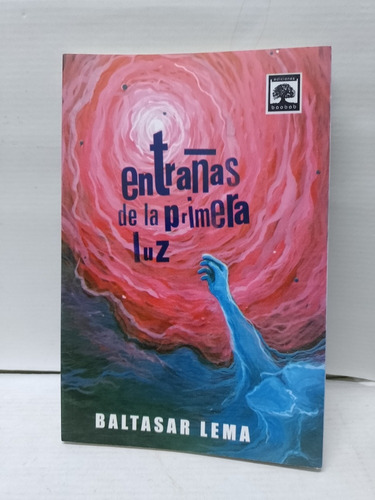 Libro: Entrañas De La Primera Luz Baltasar Lema Año: 2005