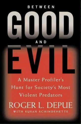 Between Good And Evil : Hunting Society's Most Violent Predators, De Roger L. Depue. Editorial Little, Brown & Company, Tapa Dura En Inglés