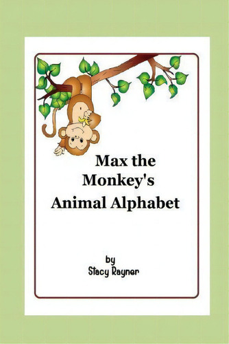 Max The Monkey's Animal Alphabet, De Stacy Rayner. Editorial Createspace Independent Publishing Platform, Tapa Blanda En Inglés