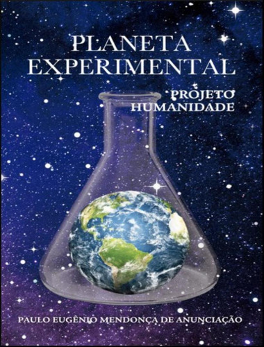 Planeta Experimental - Projeto Humanidade: Planeta Experimental - Projeto Humanidade, De Anunciacao,paulo Eugenio Mendonca De. Editora Scortecci, Capa Mole, Edição 1 Em Português, 2018
