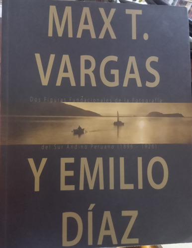 Max Vargas Y Emilio Díaz Fotografía Del Sur Andino 1896-1926