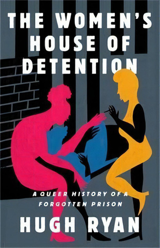 The Women's House Of Detention : A Queer History Of A Forgotten Prison, De Hugh Ryan. Editorial Bold Type Books, Tapa Dura En Inglés