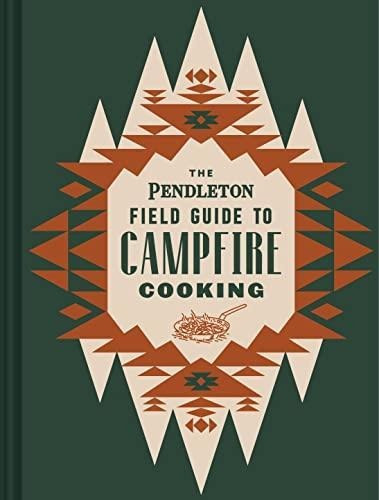 The Pendleton Field Guide To Campfire Cooking (pendleton X C