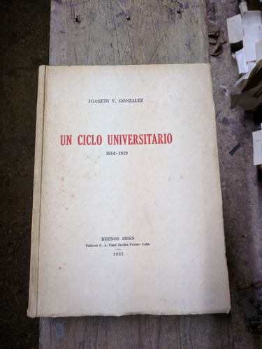 Un Ciclo Universitario 1914 - 1919. Gonzalez  Joaquin V.