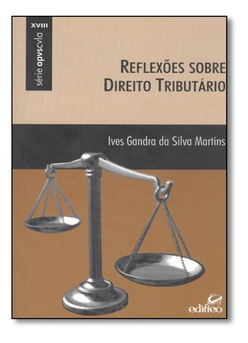 Reflexões Sobre Direito Tributário - Vol.18 - Série Opvsc, De Ives Gandra Da Silva Martins. Editora Edifieo, Capa Mole Em Português