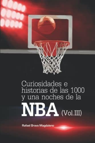 Curiosidades e historias de las 1000 y una noches de la NBA (Vol. III), de Rafael Bravo Magdaleno. Editorial Independently Published, tapa blanda en español, 2019