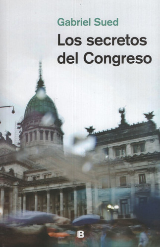 Los secretos del Congreso, de Sued, Gabriel. Editorial Ediciones B, tapa blanda en español, 2019
