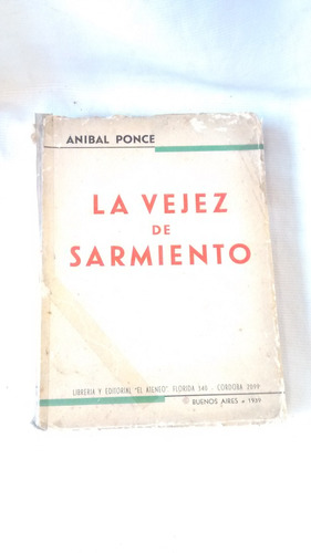 La Vejez De Sarmiento - Anibal Ponce - El Ateneo - 1939
