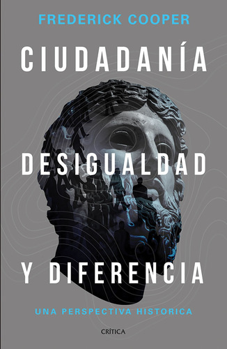 Ciudadanía, desigualdad y diferencia, de Cooper, Frederick. Serie Fuera de colección Editorial Crítica México, tapa blanda en español, 2019