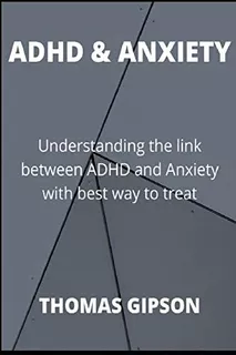 Adhd & Anxiety: Understanding The Link Between Adhd And Anxiety With Best Way To Treat, De Gipson, Thomas. Editorial Independently Published, Tapa Blanda En Inglés