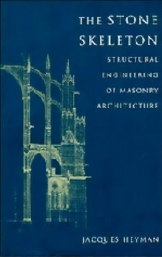 The Stone Skeleton : Structural Engineering Of Masonry Architecture, De Jacques Heyman. Editorial Cambridge University Press, Tapa Blanda En Inglés