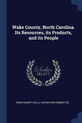 Libro Wake County, North Carolina. Its Resources, Its Pro...