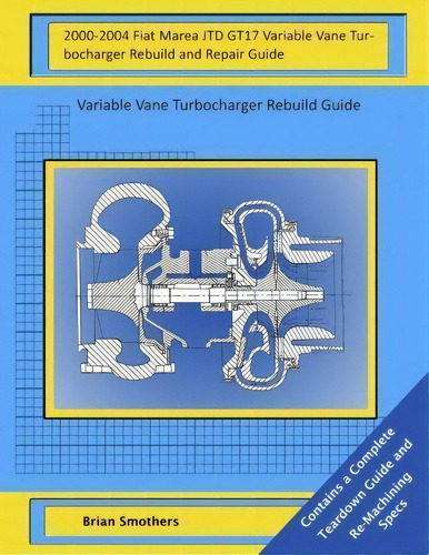 2000-2004 Fiat Marea Jtd Gt17 Variable Vane Turbocharger Rebuild And Repair Guid, De Brian Smothers. Editorial Createspace Independent Publishing Platform, Tapa Blanda En Inglés