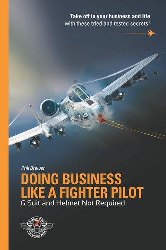 Doing Business Like A Fighter Pilot: G Suit And Helmet Not Required, De Brewer, Phil., Vol. 1. Editorial Independently Published, Tapa Blanda En Inglés
