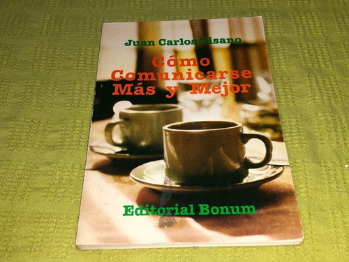 Cómo Comunicarse Más Y Mejor - Juan Carlos Pisano - Bonum