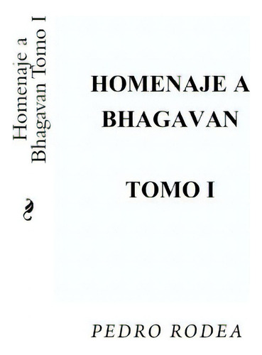 Homenaje A Bhagavan Tomo I, De Rodea, Pedro., Vol. 1. Editorial Createspace, Tapa Blanda En Español