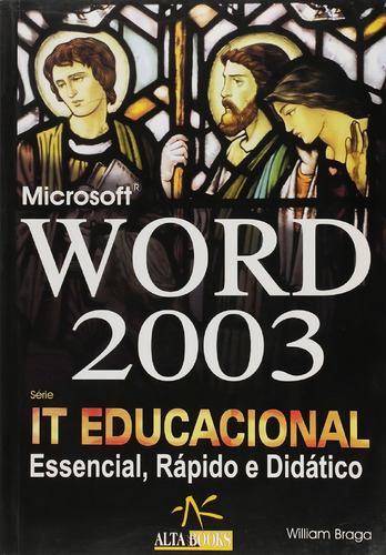 Microsoft Word 2003 It Educacional: Essencial, Rápido E Didático, De William Braga. It Educacional, Vol. 1. Editorial Alta Books, Capa Mole Em Português