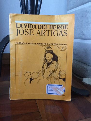 La Vida Del Heroe Jose Artigas   Alfredo Gadino