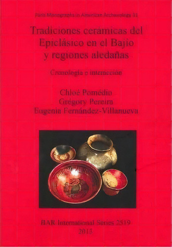Tradiciones Ceramicas Del Epiclasico En El Bajio Y Regiones Aledanas, De Chloe Pomedio. Editorial Bar Publishing, Tapa Blanda En Español