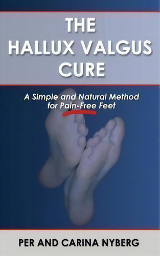 The Hallux Valgus Cure : A Simple And Natural Method For Pain-free Feet, De Carina Nyberg. Editorial Expendo Publishing, Tapa Blanda En Inglés